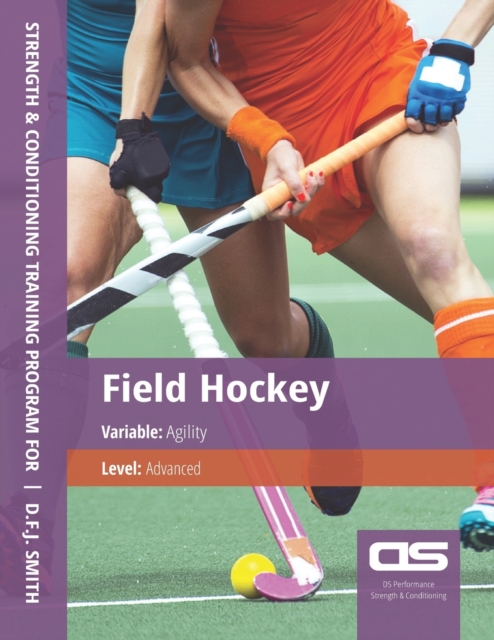 DS Performance - Strength & Conditioning Training Program for Field Hockey, Agility, Advanced, Paperback / softback Book
