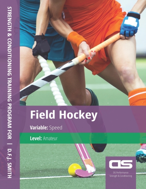 DS Performance - Strength & Conditioning Training Program for Field Hockey, Speed, Amateur, Paperback / softback Book