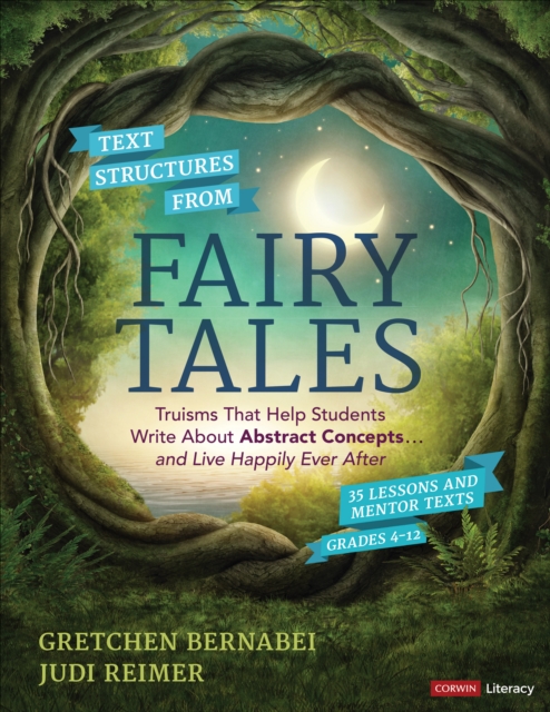 Text Structures From Fairy Tales : Truisms That Help Students Write About Abstract Concepts . . . and Live Happily Ever After, Grades 4-12, EPUB eBook