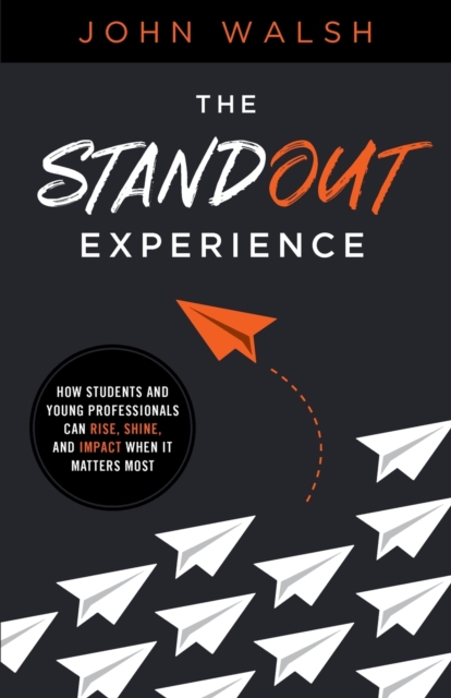 The Standout Experience : How Students and Young Professionals Can Rise, Shine, and Impact When It Matters Most, Paperback / softback Book
