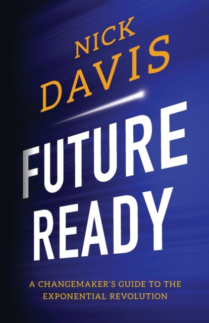 Future Ready : A Changemaker's Guide to the Exponential Revolution, Paperback / softback Book