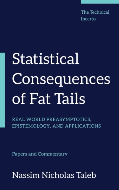 Statistical Consequences of Fat Tails : Real World Preasymptotics, Epistemology, and Applications, Hardback Book