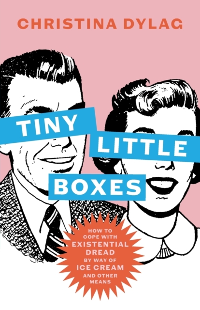 Tiny Little Boxes : How to Cope with Existential Dread by Way of Ice Cream and Other Means, Paperback / softback Book