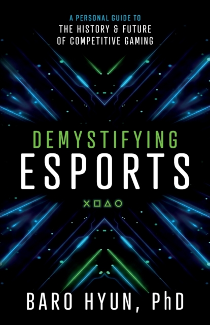 Demystifying Esports : A Personal Guide to the History and Future of Competitive Gaming, Paperback / softback Book