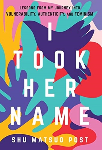 I Took Her Name : Lessons From My Journey Into Vulnerability, Authenticity, and Feminism, Hardback Book