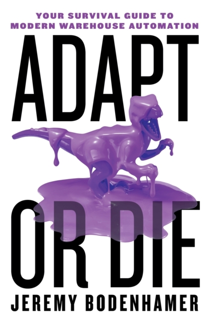 Adapt or Die : Your Survival Guide to Modern Warehouse Automation, Paperback / softback Book