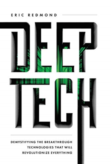 Deep Tech : Demystifying the Breakthrough Technologies That Will Revolutionize Everything, Hardback Book