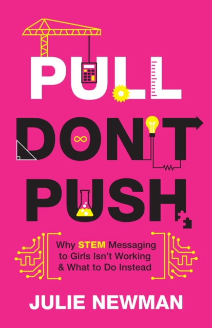 Pull Don't Push : Why STEM Messaging to Girls Isn't Working and What to Do Instead, EPUB eBook
