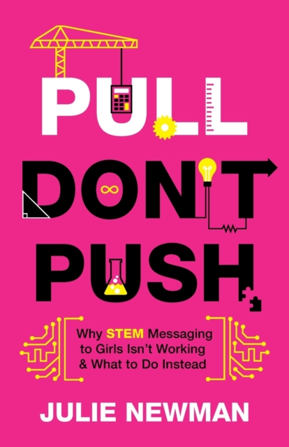 Pull Don't Push : Why STEM Messaging to Girls Isn't Working and What to Do Instead, Paperback / softback Book