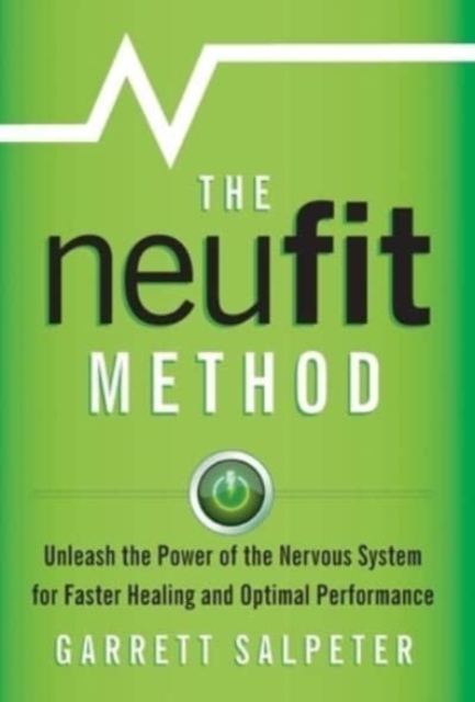 The NeuFit Method : Unleash the Power of the Nervous System for Faster Healing and Optimal Performance, Hardback Book