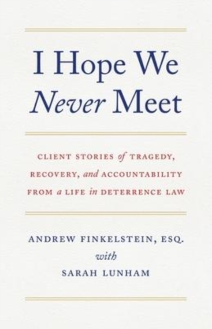 I Hope We Never Meet : Client Stories of Tragedy, Recovery, and Accountability from a Life in Deterrence Law, Paperback / softback Book