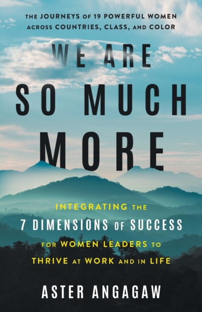 We Are So Much More : Integrating the 7 Dimensions of Success for Women Leaders to Thrive at Work and in Life, Paperback / softback Book