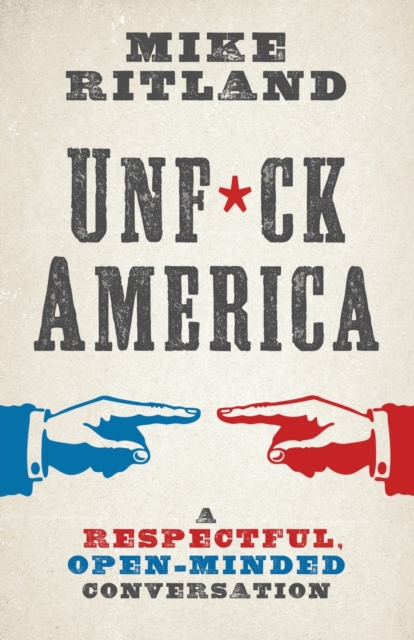 Unfuck America : A Respectful, Open-Minded Conversation, Paperback / softback Book