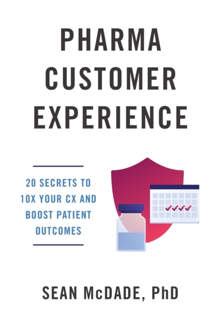 Pharma Customer Experience : 20 Secrets to 10X Your CX & Boost Patient Outcomes, Paperback / softback Book