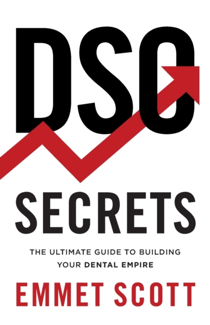 DSO Secrets : The Ultimate Guide to Building Your Dental Empire, Paperback / softback Book