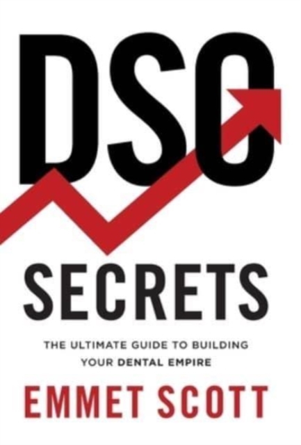 DSO Secrets : The Ultimate Guide to Building Your Dental Empire, Hardback Book