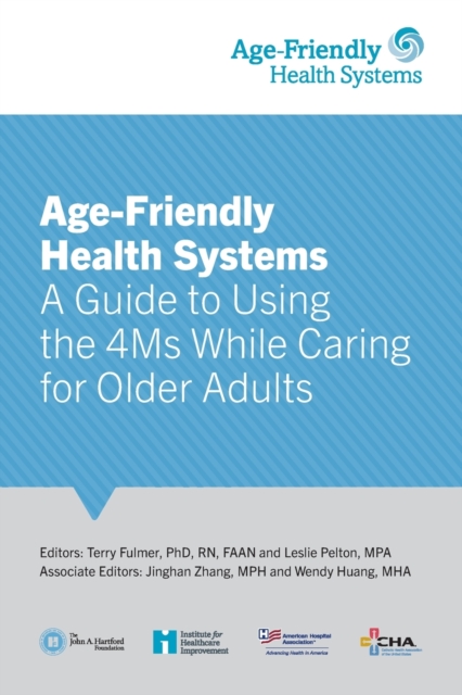 Age-Friendly Health Systems : A Guide to Using the 4Ms While Caring for Older Adults, Paperback / softback Book