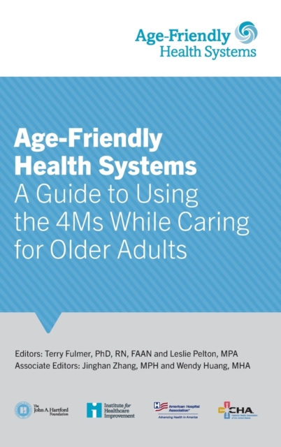 Age-Friendly Health Systems : A Guide to Using the 4Ms While Caring for Older Adults, Hardback Book