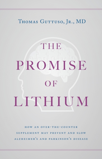 The Promise of Lithium : How an Over-the-Counter Supplement May Prevent and Slow Alzheimer's and Parkinson's Disease, Paperback / softback Book