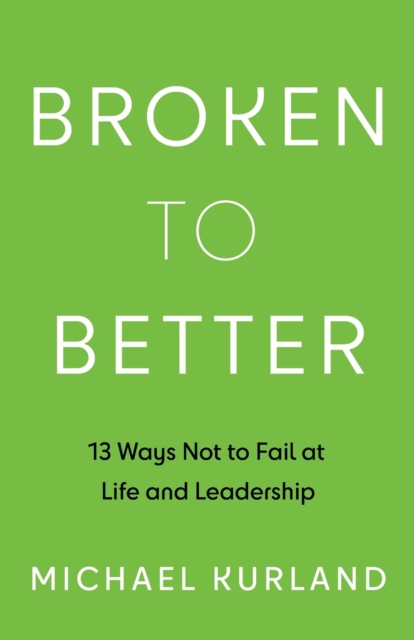 Broken to Better : 13 Ways Not to Fail at Life and Leadership, Paperback / softback Book