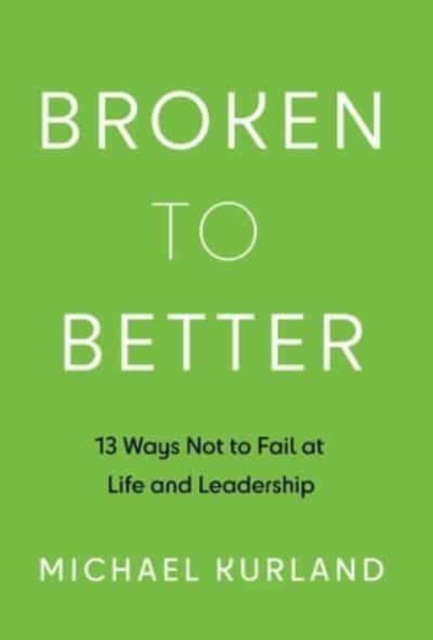 Broken to Better : 13 Ways Not to Fail at Life and Leadership, Hardback Book