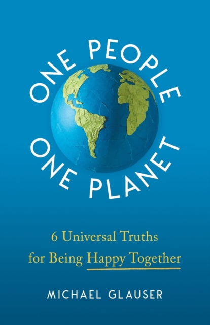 One People One Planet : 6 Universal Truths for Being Happy Together, Paperback / softback Book