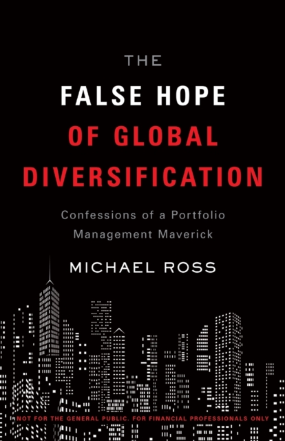 The False Hope of Global Diversification : Confessions of a Portfolio Management Maverick, Paperback / softback Book