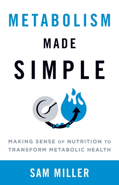 Metabolism Made Simple : Making Sense of Nutrition to Transform Metabolic Health, Paperback / softback Book