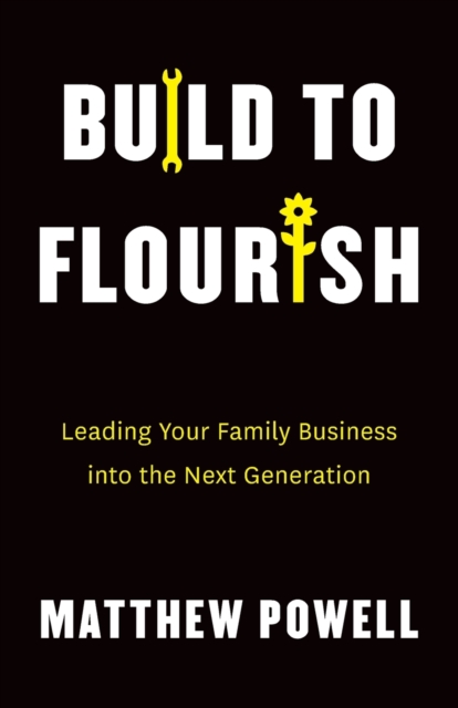 Build to Flourish : Leading Your Family Business into the Next Generation, Paperback / softback Book