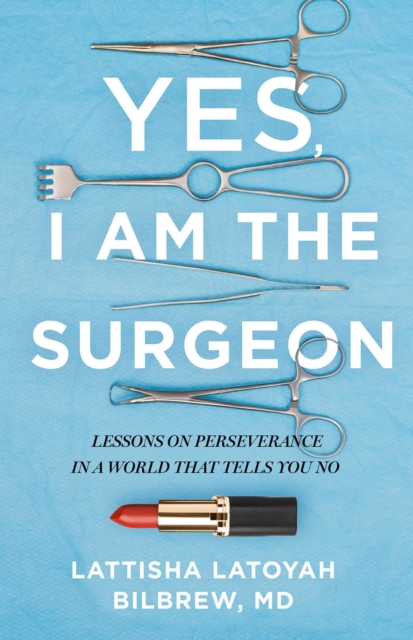 Yes, I Am the Surgeon : Lessons on Perseverance in a World That Tells You No, EPUB eBook