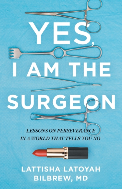 Yes, I Am the Surgeon : Lessons on Perseverance in a World That Tells You No, Paperback / softback Book