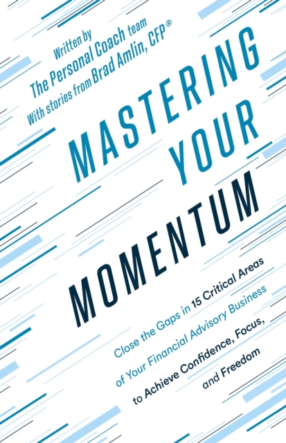 Mastering Your Momentum : Close the Gaps in 15 Critical Areas of Your Financial Advisory Business to Achieve Confidence, Focus, and Freedom, EPUB eBook