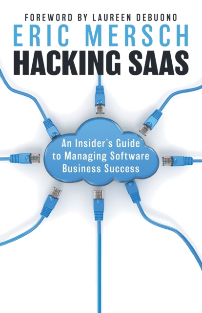 Hacking SaaS : An Insider's Guide to Managing Software Business Success, Paperback / softback Book