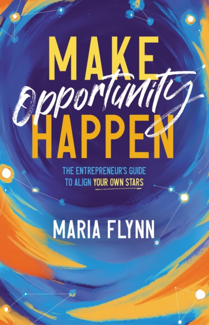 Make Opportunity Happen : The Entrepreneur's Guide to Align Your Own Stars, EPUB eBook