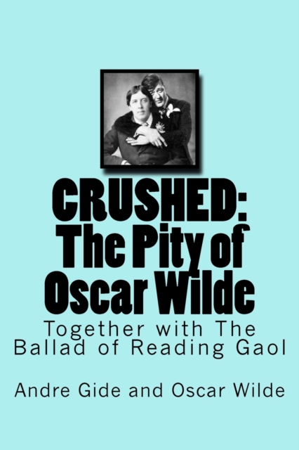 Crushed : The Pity of Oscar Wilde: Together with The Ballad of Reading Gaol, Paperback / softback Book