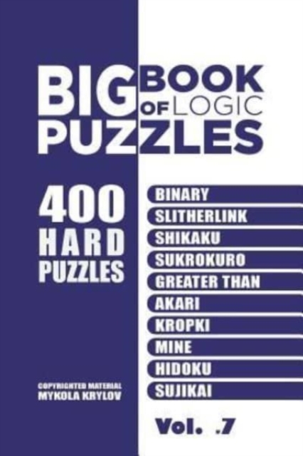 Big Book Of Logic Puzzles - 400 Hard Puzzles : Binary, Slitherlink, Shikaku, Sukrokuro, Greater than, Akari, Kropki, Mine, Hidoku, Sujikai (Volume 7), Paperback / softback Book