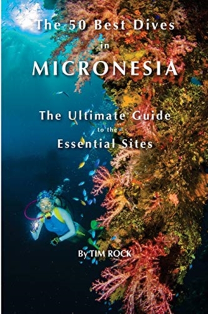 The 50 Best Dives in Micronesia : The Ultimate Guide to the Essential Sites, Paperback / softback Book