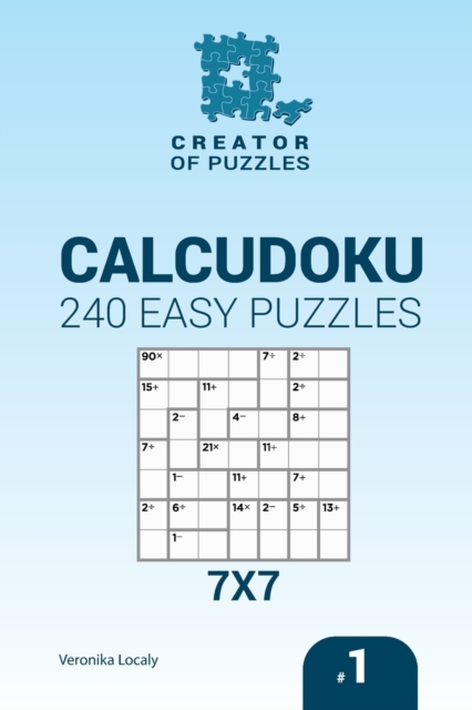Creator of puzzles - Calcudoku 240 Easy Puzzles 7x7 (Volume 1), Paperback / softback Book