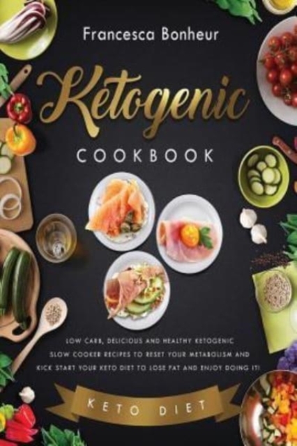 Ketogenic Cookbook : Low carb, delicious and healthy ketogenic slow cooker recipes to reset your metabolism and kick start your keto diet to lose fat and enjoy doing it!, Paperback / softback Book