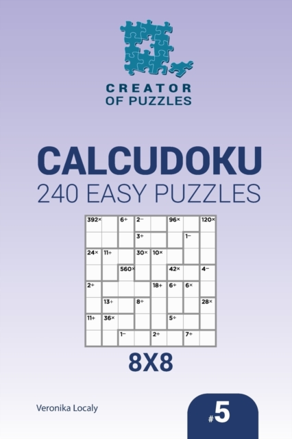 Creator of puzzles - Calcudoku 240 Easy Puzzles 8x8 (Volume 5), Paperback / softback Book