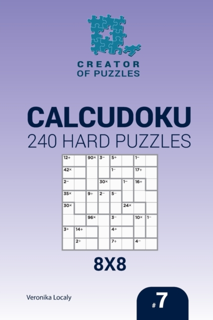Creator of puzzles - Calcudoku 240 Hard Puzzles 8x8 (Volume 7), Paperback / softback Book