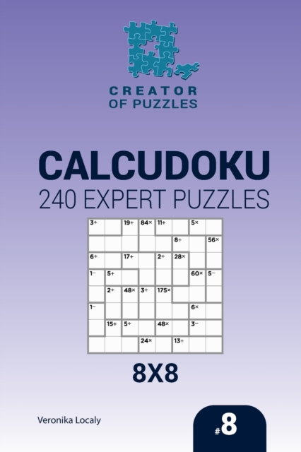 Creator of puzzles - Calcudoku 240 Expert Puzzles 8x8 (Volume 8), Paperback / softback Book