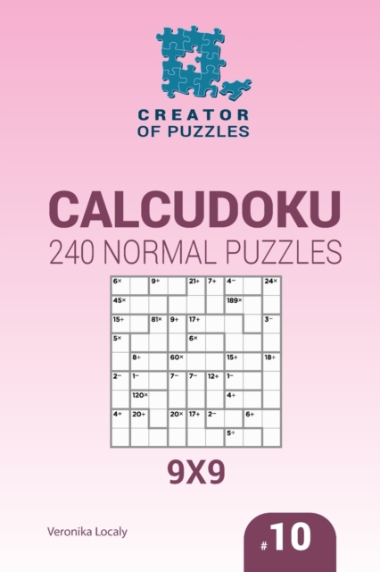 Creator of puzzles - Calcudoku 240 Normal Puzzles 9x9 (Volume 10), Paperback / softback Book