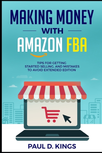 Making Money With Amazon FBA : Tips for Getting Started Selling, and Mistakes to Avoid Extended Edition, Paperback / softback Book