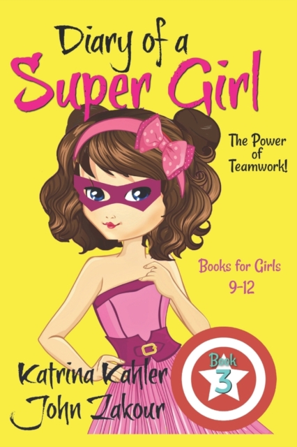 Diary of a Super Girl - Book 3 : The Power of Teamwork!: Books for Girls 9 -12, Paperback / softback Book