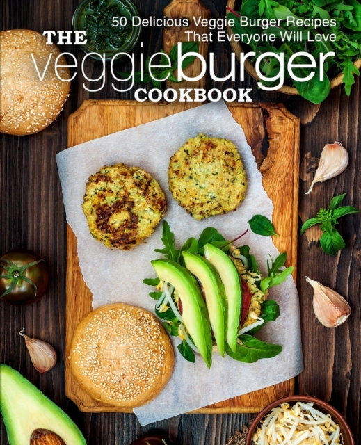 The Veggie Burger Cookbook : 50 Delicious Veggie Burger Recipes That Everyone Will Love, Paperback / softback Book