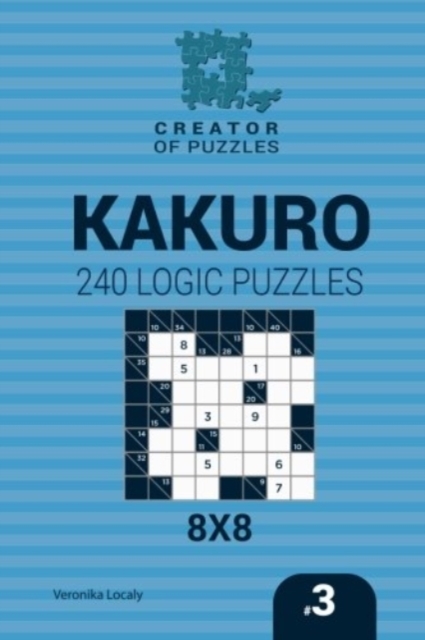 Creator of puzzles - Kakuro 240 Logic Puzzles 8x8 (Volume 3), Paperback / softback Book