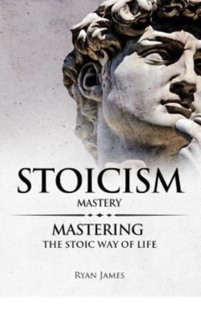 Stoicism : Mastery - Mastering The Stoic Way of Life, Paperback / softback Book
