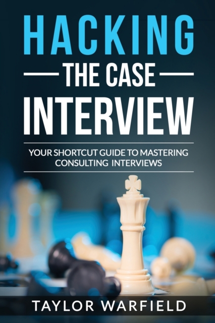 Hacking the Case Interview : Your Shortcut Guide to Mastering Consulting Interviews, Paperback / softback Book