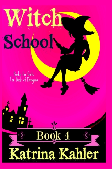 Books for Girls - WITCH SCHOOL - Book 4 : The Book of Dragons, Paperback / softback Book